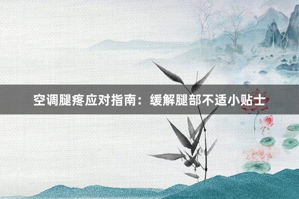 空调腿疼应对指南：缓解腿部不适小贴士